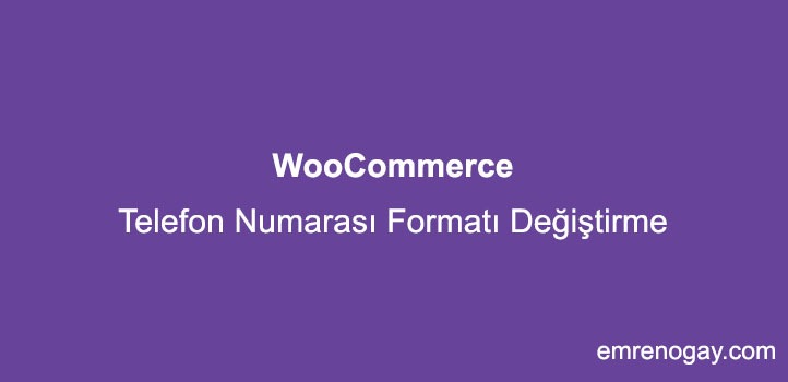 WooCommerce Telefon Numarası Formatını Değiştirme